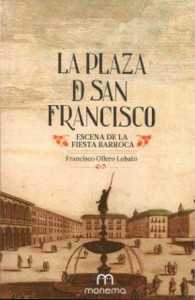 El estudio aborda la plaza de San Francisco como principal escenario de las fiestas públicas en Sevilla durante la Edad Moderna